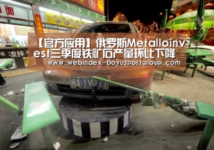 【官方应用】俄罗斯Metalloinvest三季度铁矿石产量环比下降0.6%(图3) Android下载